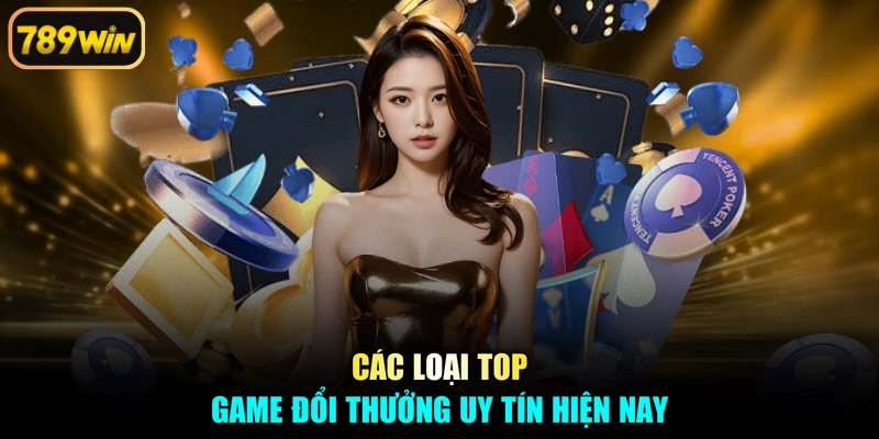 Các loại top game đổi thưởng uy tín hiện nay