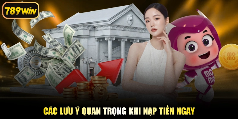 Các lưu ý quan trọng khi nạp tiền ngay