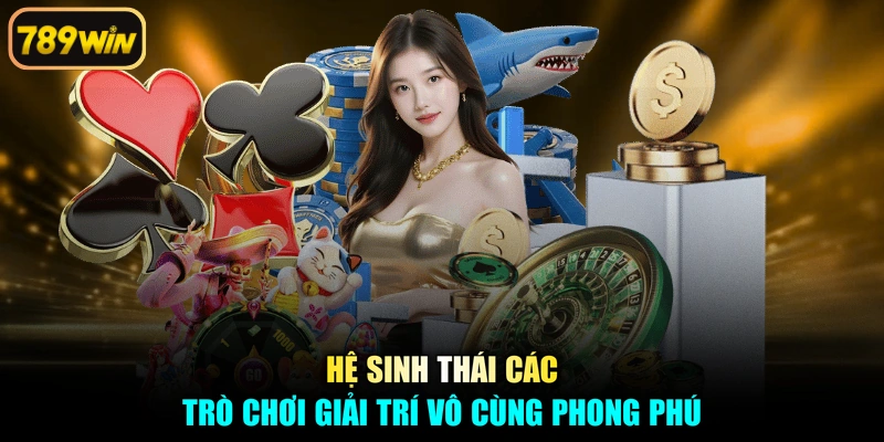 Hệ sinh thái các trò chơi giải trí vô cùng phong phú
