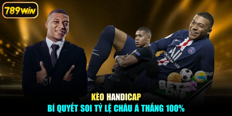 Kèo Handicap - Bí Quyết Soi Tỷ Lệ Châu Á Thắng 100%