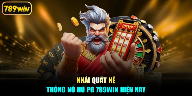 Khái quát hệ thống nổ hũ PG 789win hiện nay