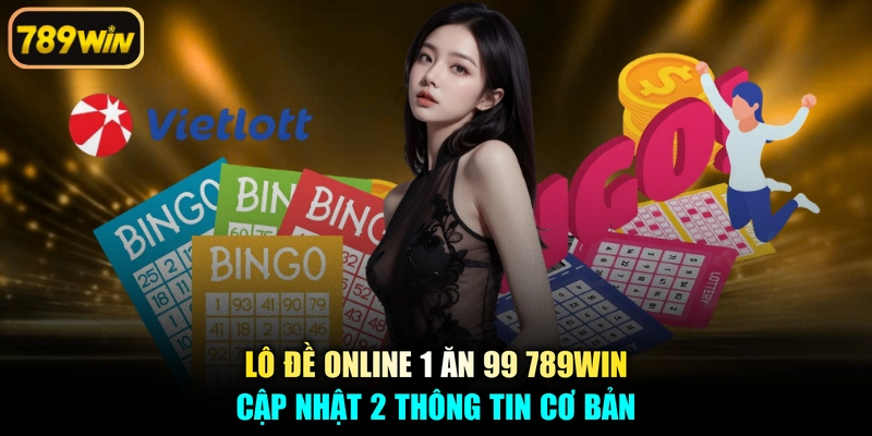 Lô Đề Online 1 Ăn 99 789win - Cập Nhật 2 Thông Tin Cơ Bản