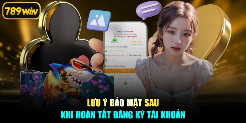 Lưu ý bảo mật sau khi hoàn tất đăng ký tài khoản