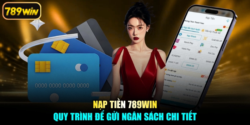 Nạp Tiền 789win - Quy Trình Để Gửi Ngân Sách Chi Tiết