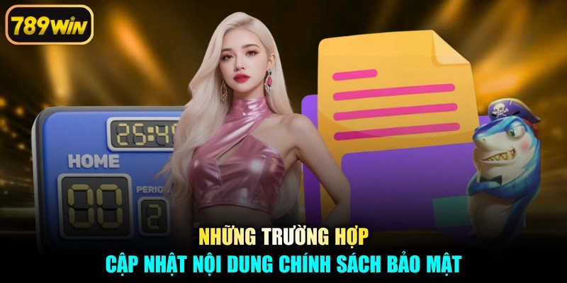 Những trường hợp cập nhật nội dung chính sách bảo mật
