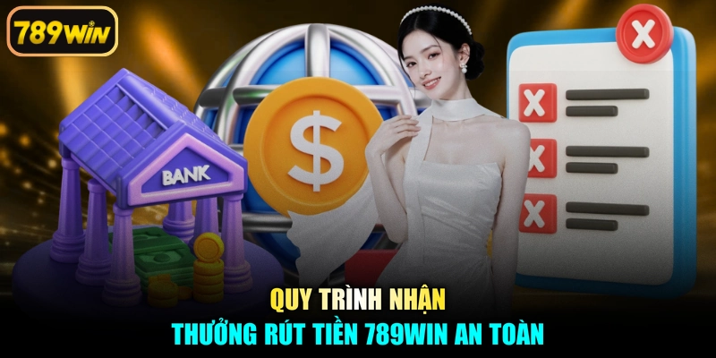 Quy trình nhận thưởng rút tiền 789win an toàn