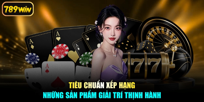 Tiêu chuẩn xếp hạng những sản phẩm giải trí thịnh hành