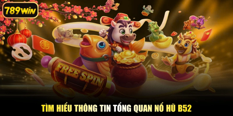 Tìm hiểu thông tin tổng quan nổ hũ B52