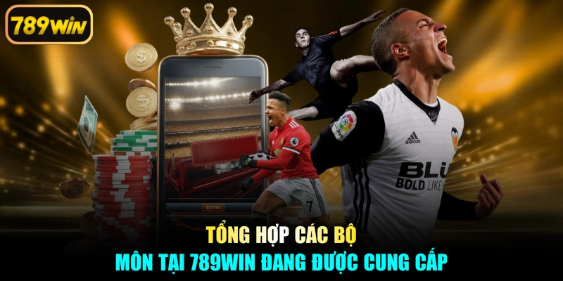Tổng hợp các bộ môn tại 789win đang được cung cấp