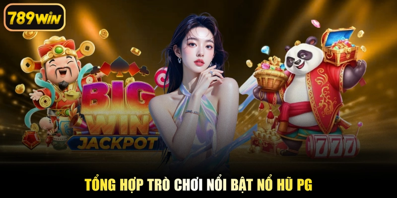 Tổng hợp trò chơi nổi bật nổ hũ PG